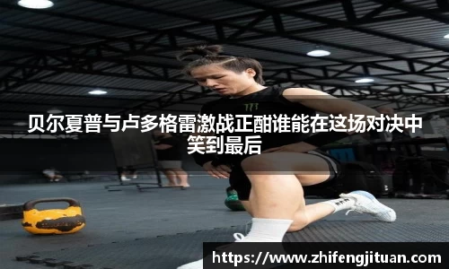 贝尔夏普与卢多格雷激战正酣谁能在这场对决中笑到最后