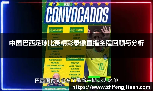 中国巴西足球比赛精彩录像直播全程回顾与分析